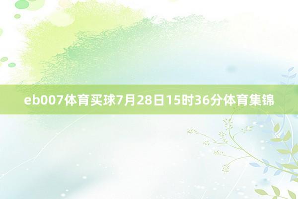 eb007体育买球7月28日15时36分体育集锦