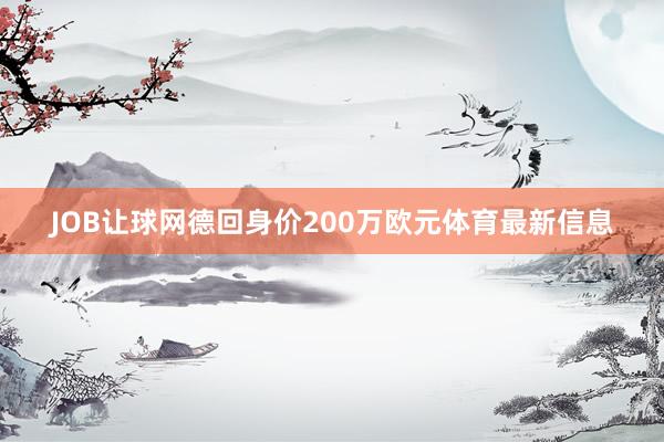 JOB让球网德回身价200万欧元体育最新信息