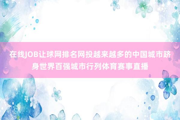 在线JOB让球网排名网投越来越多的中国城市跻身世界百强城市行列体育赛事直播