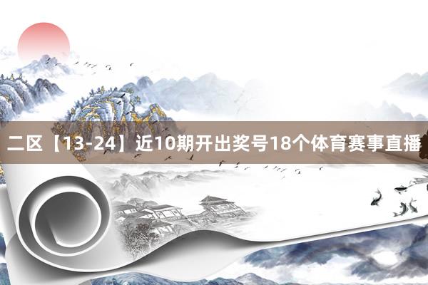 二区【13-24】近10期开出奖号18个体育赛事直播