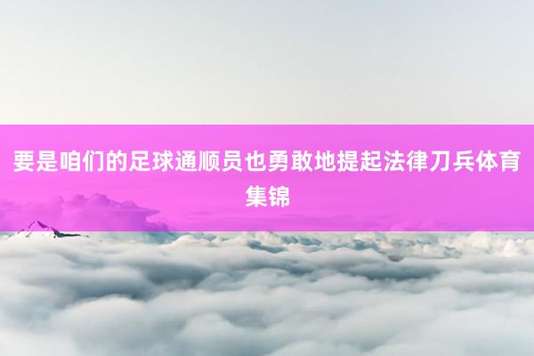 要是咱们的足球通顺员也勇敢地提起法律刀兵体育集锦