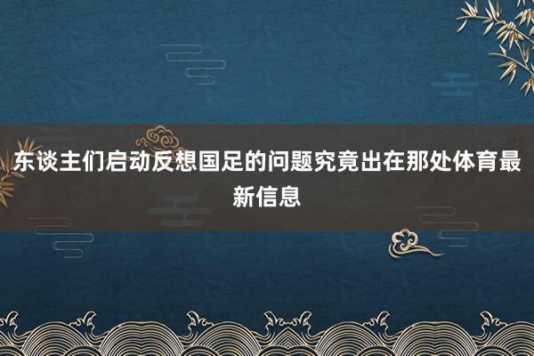 东谈主们启动反想国足的问题究竟出在那处体育最新信息