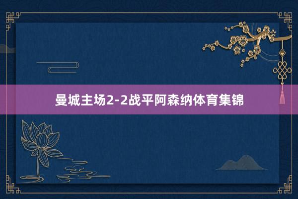 曼城主场2-2战平阿森纳体育集锦