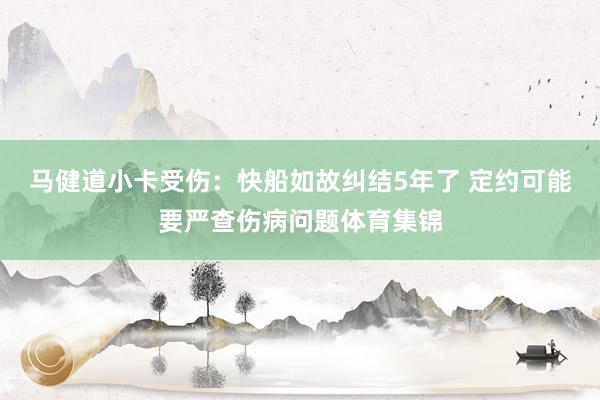 马健道小卡受伤：快船如故纠结5年了 定约可能要严查伤病问题体育集锦