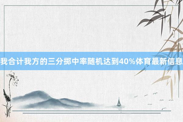 我合计我方的三分掷中率随机达到40%体育最新信息