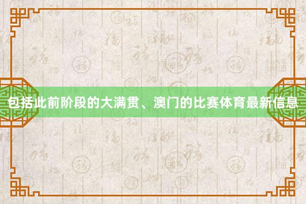 包括此前阶段的大满贯、澳门的比赛体育最新信息