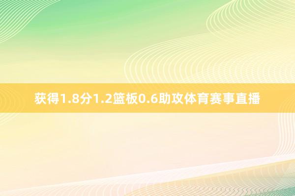 获得1.8分1.2篮板0.6助攻体育赛事直播